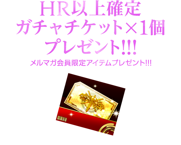 メルマガ会員限定「HR以上確定ガチャチケット×1」プレゼント